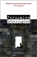 Jerusalem Interrupted: Modernity and Colonial Transformation 1917-present